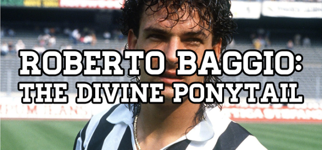 The Man, The Myth, The Legend: Roberto Baggio – The Divine Ponytail